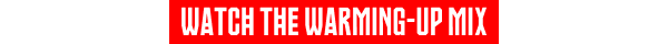 WATCH THE WARMING-UP MIX WATCH THE WARMING-UP MIX